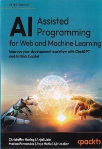AI-Assisted Programming for Web and Machine Learning: Improve your development workflow with ChatGPT and GitHub Copilot